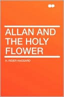 H. Rider Haggard: Allan And The Holy Flower