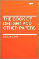 Israel Abrahams: The Book Of Delight And Other Papers