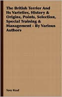 Tony Read: The British Terrier And Its Varieties, History & Origins, Points, Selection, Special Training & Management - By Various Authors