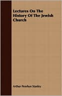 Arthur Penrhyn Stanley: Lectures On The History Of The Jewish Church