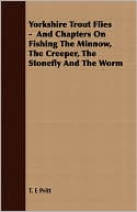 T. E. Pritt: Yorkshire Trout Flies - And Chapters on Fishing the Minnow, the Creeper, the Stonefly and the Worm
