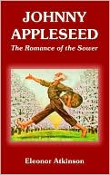 Book cover image of Johnny Appleseed: The Romance of the Sower by Eleonor Atkinson