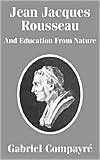 Gabriel Compayre: Jean Jacques Rousseau and Education From Nature