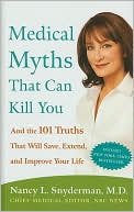 Nancy L. Snyderman: Medical Myths That Can Kill You: And the 101 Truths That Will Save, Extend, and Improve Your Life