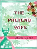 Bridget Asher: The Pretend Wife