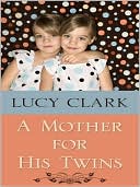 Lucy Clark: A Mother for His Twins