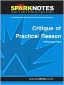SparkNotes Editors: Critique of Practical Reason (SparkNotes Philosophy Guide)