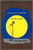 Tim Hentzell: So, You're a Comedian, Tell Me a Joke