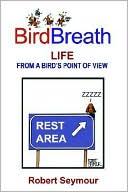 Book cover image of BirdBreath Life from A Bird's Point of View by Robert Seymour
