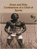 Greg Usas: Down And Dirty: Confessions Of A Chief Of Sports