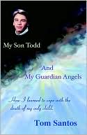 Tom Santos: My Son Todd and My Guardian Angels: How