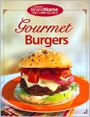 Staff of Publications International: Gourmet Burgers (Favorite Brand Name Recipes Series)