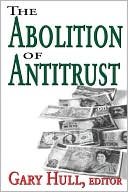 Gary Hull: The Abolition of Antitrust