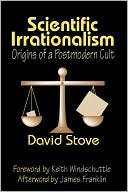 Book cover image of Scientific Irrationalism: Origins of a Postmodern Cult by David Stove