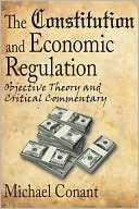 Michael Conant: The Constitution and Economic Regulation: Objective Theory and Critical Commentary
