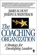 James M. Hunt: The Coaching Organization: Building Talent and Value Through Strategic Developmental Coaching