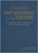 William A. Sommers: Energizing Staff Development Using Film Clips: Memorable Movie Moments That Promote Reflection, Conversation, and Action