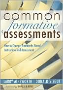 Larry B. Ainsworth: Common Formative Assessments: How to Connect Standards-Based Instruction and Assessment