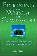 Book cover image of Educating for Wisdom and Compassion: Creating Conditions for Timeless Learning by John P. Miller