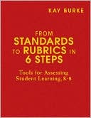 Book cover image of From Standards to Rubrics in Six Steps: Tools for Assessing Student Learning, K-8 by Kathleen (Kay) B. Burke