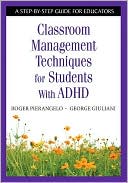 Roger Pierangelo: Classroom Management Techniques for Students With ADHD: A Step-by-Step Guide for Educators