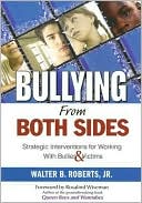 Walter B. Roberts Jr.: Bullying from Both Sides: Strategic Interventions for Working with Bullies and Victims