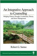 Robert G. Santee: An Integrative Approach to Counseling: Bridging Chinese Thought, Evolutionary Theory, and Stress Management (Multicultural Aspects of Counseling And Psychotherapy Series), Vol. 23