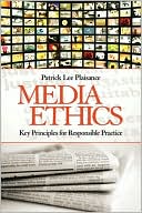 Patrick Lee Plaisance: Media Ethics: Key Principles for Responsible Practice
