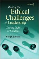 Craig Edward Johnson: Meeting the Ethical Challenges of Leadership: Casting Light or Shadow