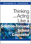 Book cover image of Thinking and Acting Like a Solution-Focused School Counselor by Richard Parsons