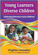 Virginia M. (Maria) Gonzalez: Young Learners, Diverse Children: Celebrating Diversity in Early Childhood