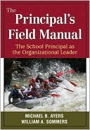 William A. Sommers: The Principal's Field Manual: The School Principal As the Organizational Leader