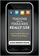 Susan Brooks-Young: Teaching with the Tools Kids Really Use: Learning with Web and Mobile Technologies