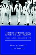 Henry F. Shemmer: Through My Father's Eyes: Aboard the U. S. S. Madison January 15, 1944-December 11 1945: January 15, 1944-December 11 1945
