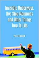 Karen Rinehart: Invisible Underwear, Bus Stop Mommies and Other Things True to Life
