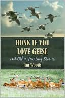 Jim Woods: Honk If You Love Geese and Other Hunting Stories