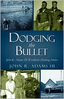 John R. Adams: Dodging the Bullet: John R. Adams III Worldwide Hunting Stories