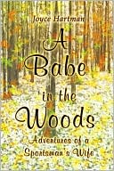 Book cover image of A Babe in the Woods: Adventures of a Sportsman's Wife by Joyce Hartman