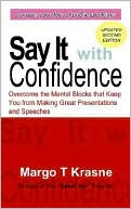 Margo T. Krasne: Say It with Confidence: Overcome the Mental Blocks That Keep You from Making Great Presentations and Speeches