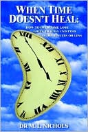 Book cover image of When Time Doesn't Heal: How to Overcome Loss, Grief, Trauma and Ptsd in 30 Minutes or Less by M. L. Nichols