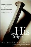 Book cover image of By His Stripes: The Story of One Woman's Courageous Fight of Faith Against Cancer and Miraculous Healing Through the Living Word of God by Deborah M. West