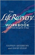 Stephen Arterburn: The Life Recovery Workbook: A Biblical Guide through the Twelve Steps