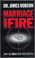 James C. Dobson: Marriage under Fire: Why We Must Win This Battle