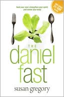 Book cover image of The Daniel Fast: Feed Your Soul, Strengthen Your Spirit, and Renew Your Body by Susan Gregory