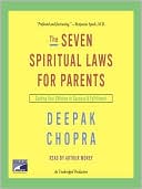 Deepak Chopra: The Seven Spiritual Laws for Parents: Guiding Your Children to Success and Fulfillment