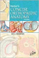 Jon C. Thompson: Netter's Concise Orthopaedic Anatomy