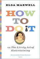 Book cover image of How to Do It or the Lively Art of Entertaining by Elsa Maxwell