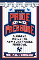Book cover image of Pride and the Pressure: A Season Inside the New York Yankee Fishbowl by Michael Morrissey