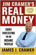 James J. Cramer: Jim Cramer's Real Money: Sane Investing in an Insane World