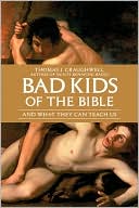 Thomas J. Craughwell: Bad Kids of the Bible: And What They Can Teach Us